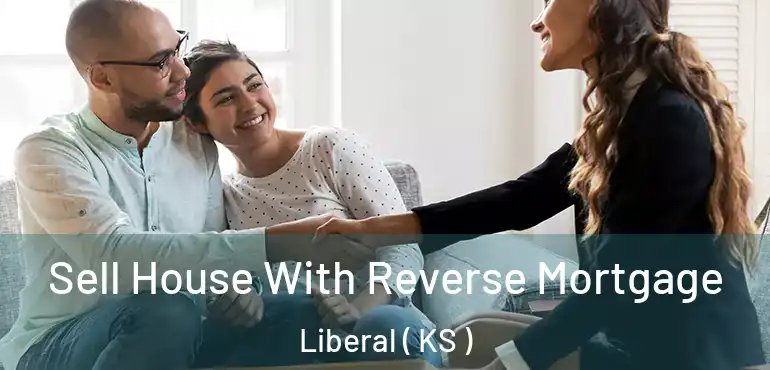 Sell House With Reverse Mortgage Liberal ( KS )