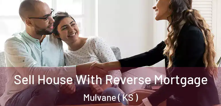  Sell House With Reverse Mortgage Mulvane ( KS )