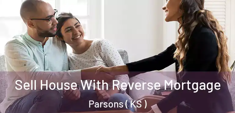 Sell House With Reverse Mortgage Parsons ( KS )