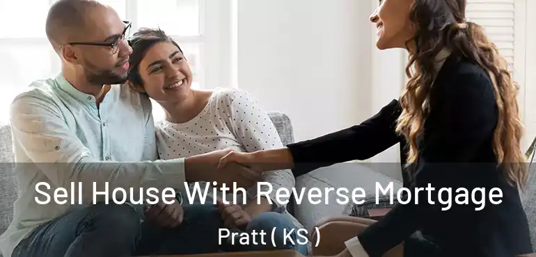  Sell House With Reverse Mortgage Pratt ( KS )