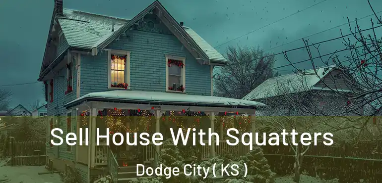  Sell House With Squatters Dodge City ( KS )