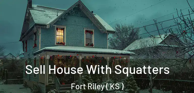  Sell House With Squatters Fort Riley ( KS )