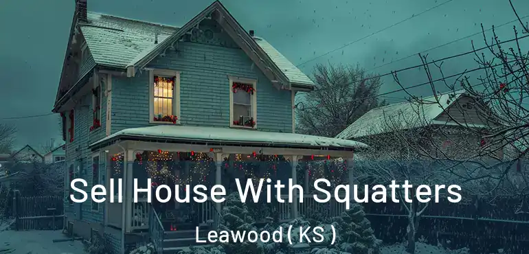  Sell House With Squatters Leawood ( KS )