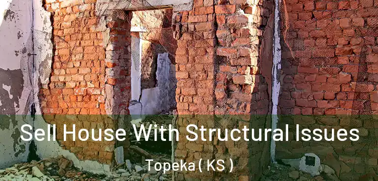  Sell House With Structural Issues Topeka ( KS )