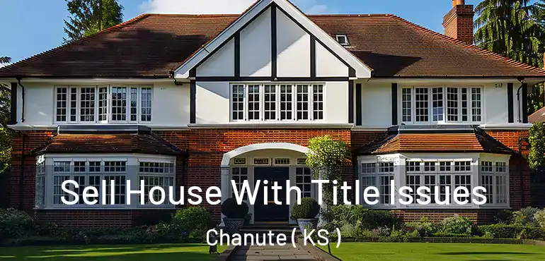  Sell House With Title Issues Chanute ( KS )