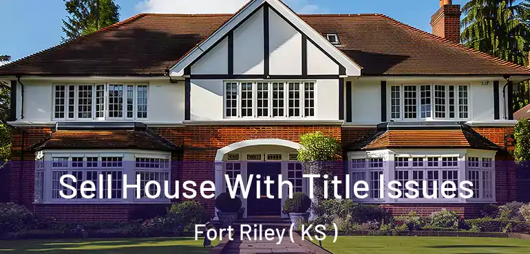  Sell House With Title Issues Fort Riley ( KS )