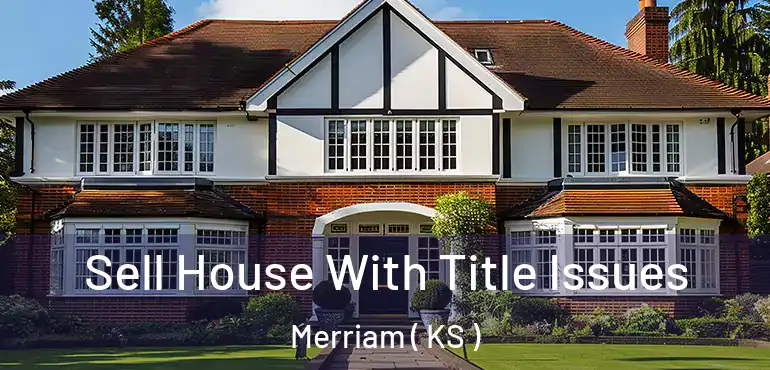  Sell House With Title Issues Merriam ( KS )