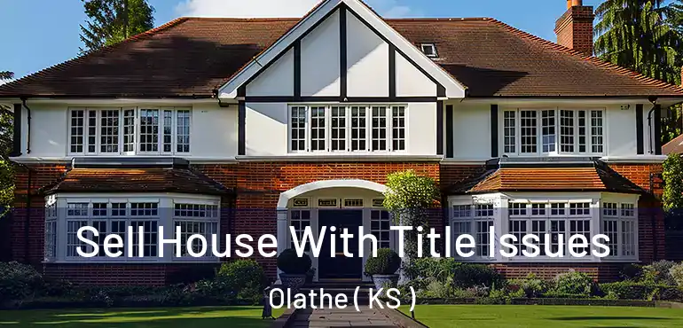  Sell House With Title Issues Olathe ( KS )