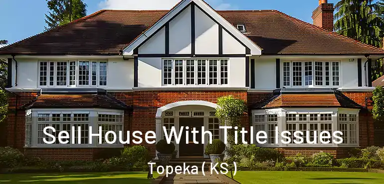  Sell House With Title Issues Topeka ( KS )