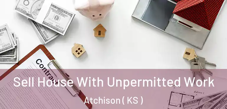  Sell House With Unpermitted Work Atchison ( KS )