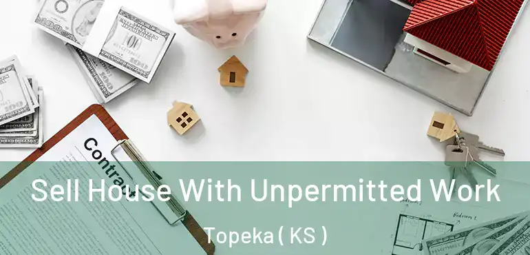  Sell House With Unpermitted Work Topeka ( KS )