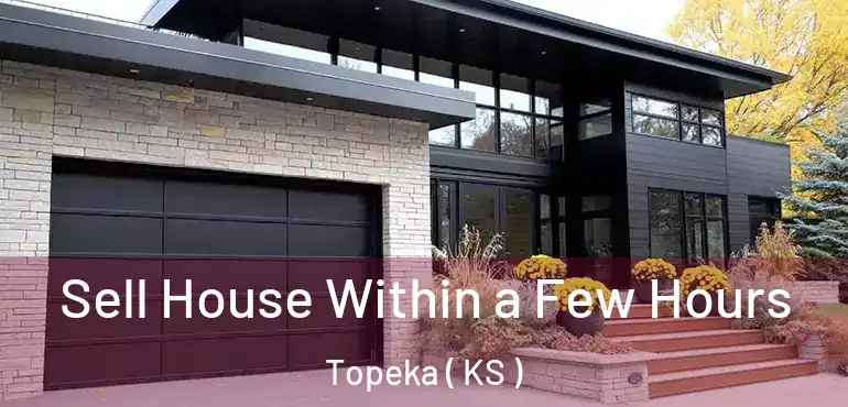  Sell House Within a Few Hours Topeka ( KS )