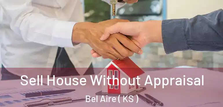  Sell House Without Appraisal Bel Aire ( KS )