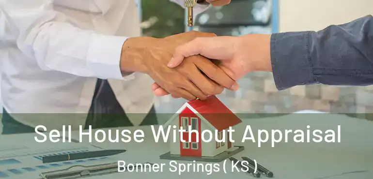  Sell House Without Appraisal Bonner Springs ( KS )