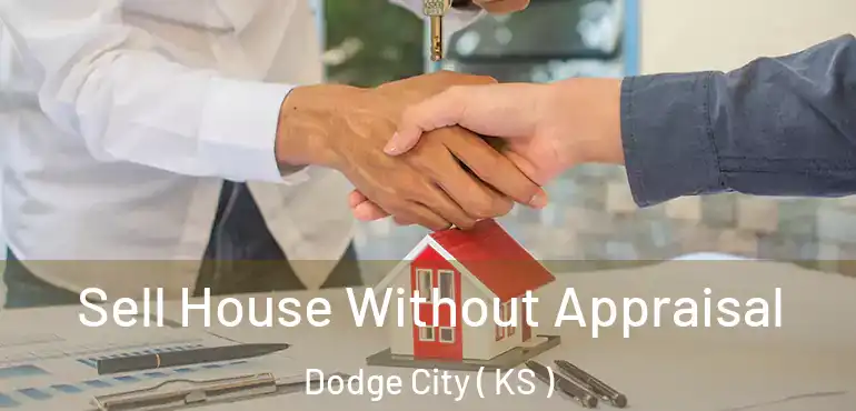  Sell House Without Appraisal Dodge City ( KS )