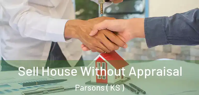  Sell House Without Appraisal Parsons ( KS )