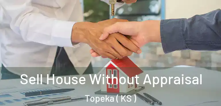  Sell House Without Appraisal Topeka ( KS )