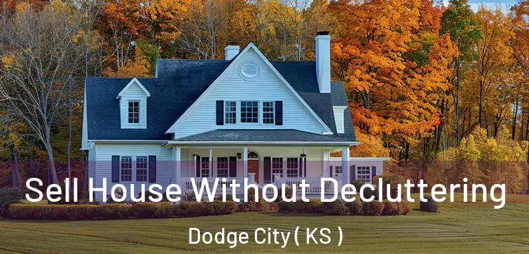  Sell House Without Decluttering Dodge City ( KS )