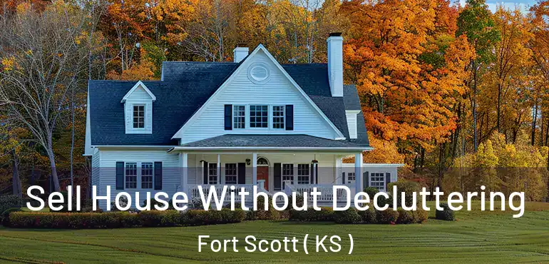  Sell House Without Decluttering Fort Scott ( KS )