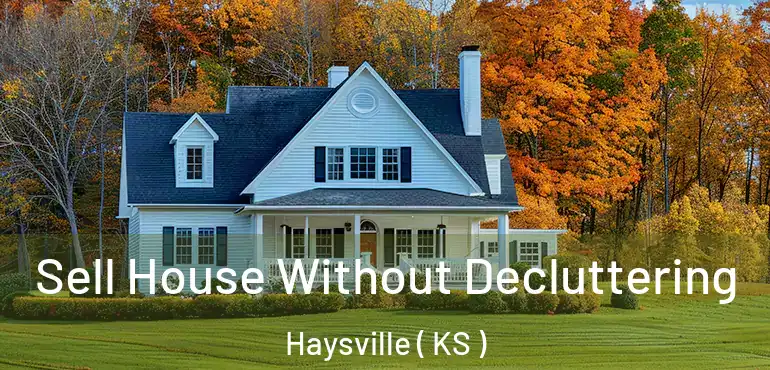  Sell House Without Decluttering Haysville ( KS )
