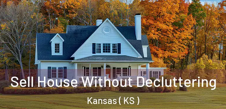  Sell House Without Decluttering Kansas ( KS )