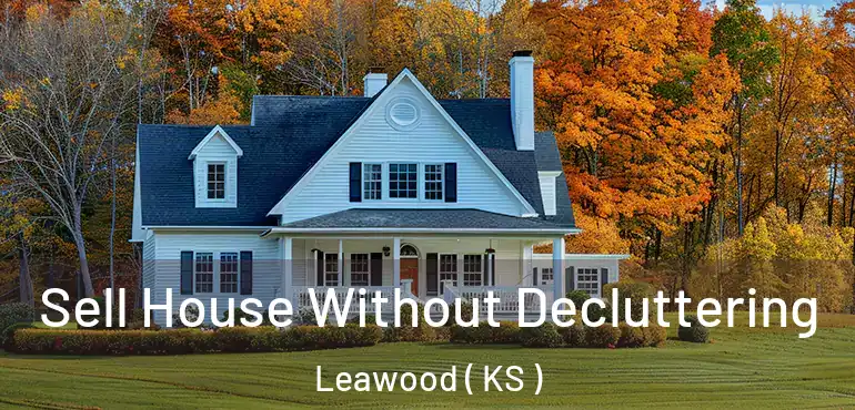  Sell House Without Decluttering Leawood ( KS )
