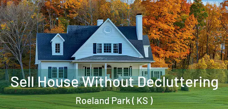  Sell House Without Decluttering Roeland Park ( KS )