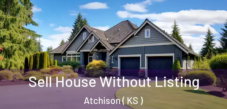  Sell House Without Listing Atchison ( KS )