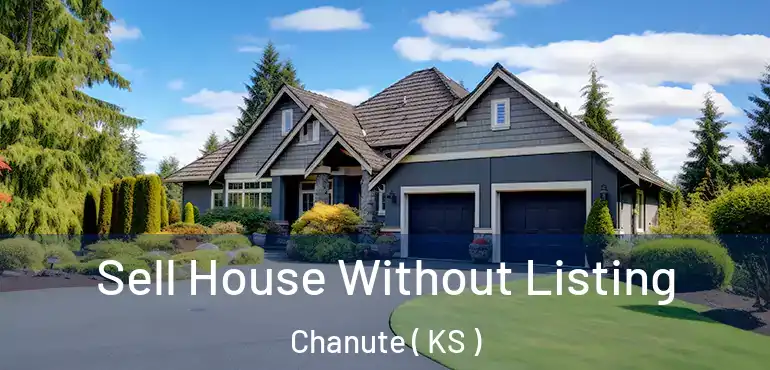  Sell House Without Listing Chanute ( KS )