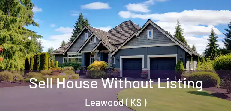 Sell House Without Listing Leawood ( KS )
