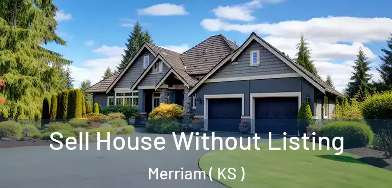  Sell House Without Listing Merriam ( KS )
