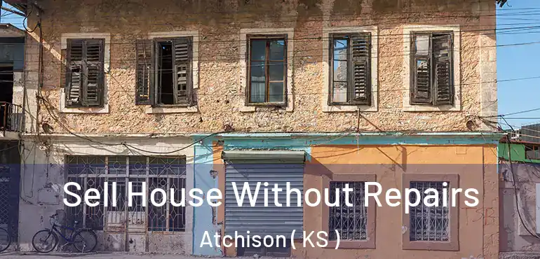  Sell House Without Repairs Atchison ( KS )