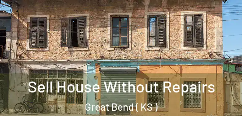  Sell House Without Repairs Great Bend ( KS )