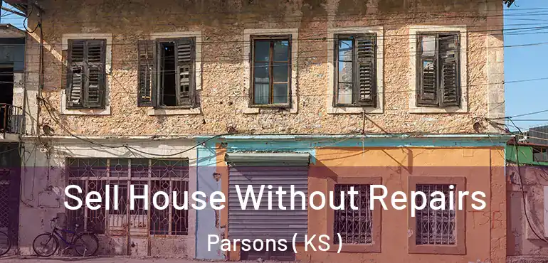  Sell House Without Repairs Parsons ( KS )