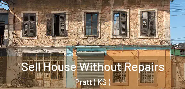  Sell House Without Repairs Pratt ( KS )