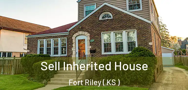  Sell Inherited House Fort Riley ( KS )