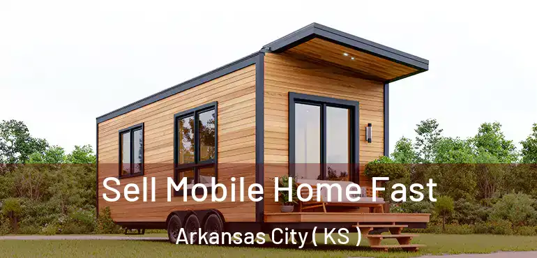  Sell Mobile Home Fast Arkansas City ( KS )