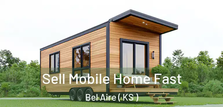  Sell Mobile Home Fast Bel Aire ( KS )