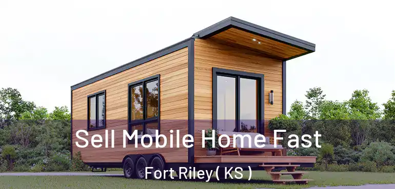  Sell Mobile Home Fast Fort Riley ( KS )