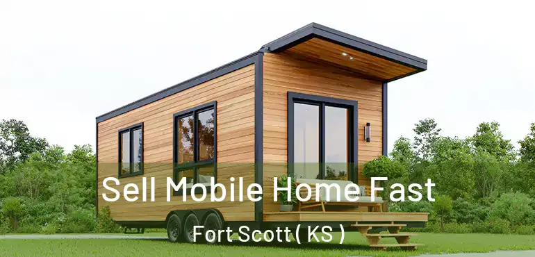  Sell Mobile Home Fast Fort Scott ( KS )