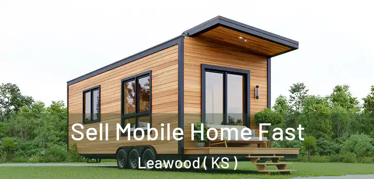  Sell Mobile Home Fast Leawood ( KS )