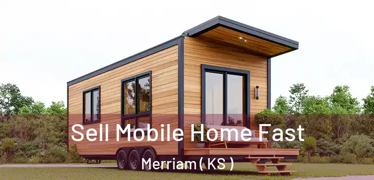  Sell Mobile Home Fast Merriam ( KS )