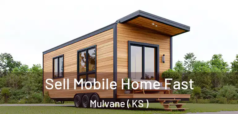  Sell Mobile Home Fast Mulvane ( KS )