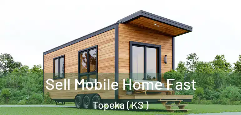  Sell Mobile Home Fast Topeka ( KS )