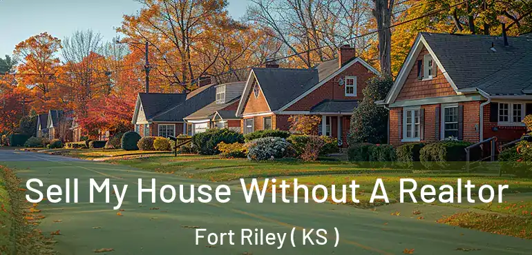  Sell My House Without A Realtor Fort Riley ( KS )