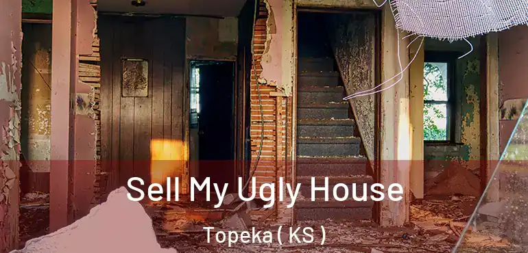  Sell My Ugly House Topeka ( KS )