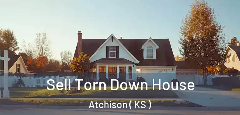  Sell Torn Down House Atchison ( KS )
