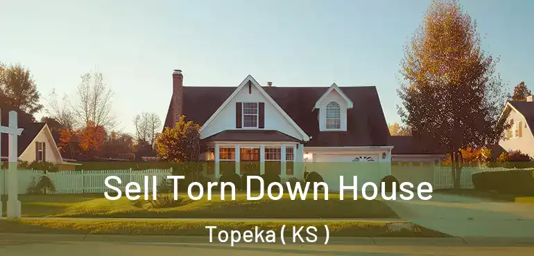  Sell Torn Down House Topeka ( KS )
