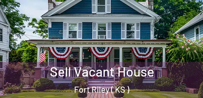  Sell Vacant House Fort Riley ( KS )