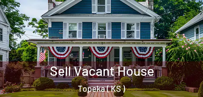  Sell Vacant House Topeka ( KS )